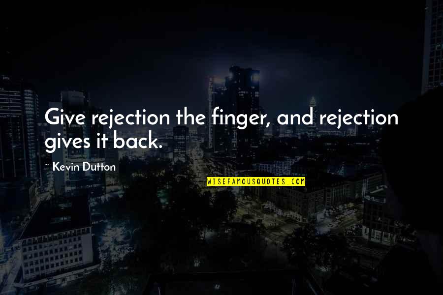 Kevin Dutton Quotes By Kevin Dutton: Give rejection the finger, and rejection gives it