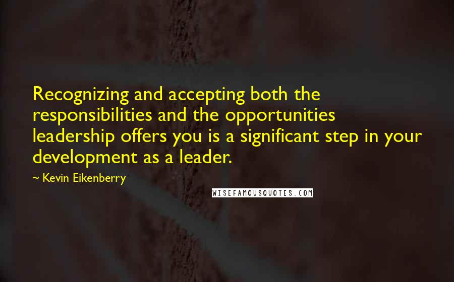 Kevin Eikenberry quotes: Recognizing and accepting both the responsibilities and the opportunities leadership offers you is a significant step in your development as a leader.