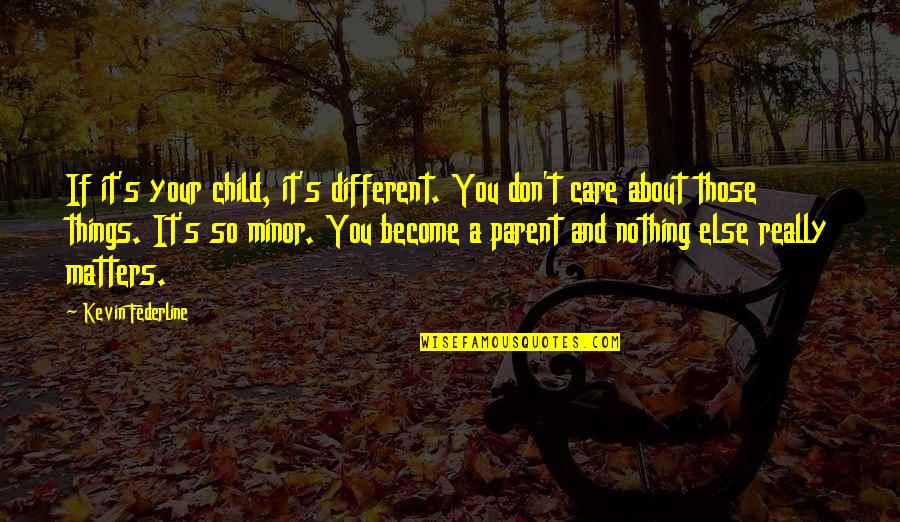 Kevin Federline Quotes By Kevin Federline: If it's your child, it's different. You don't
