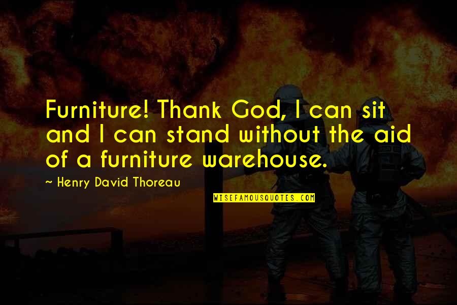 Kevin Finnerty Quotes By Henry David Thoreau: Furniture! Thank God, I can sit and I
