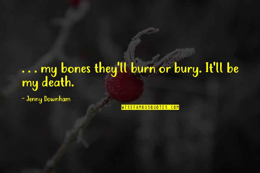 Kevin Finnerty Quotes By Jenny Downham: . . . my bones they'll burn or