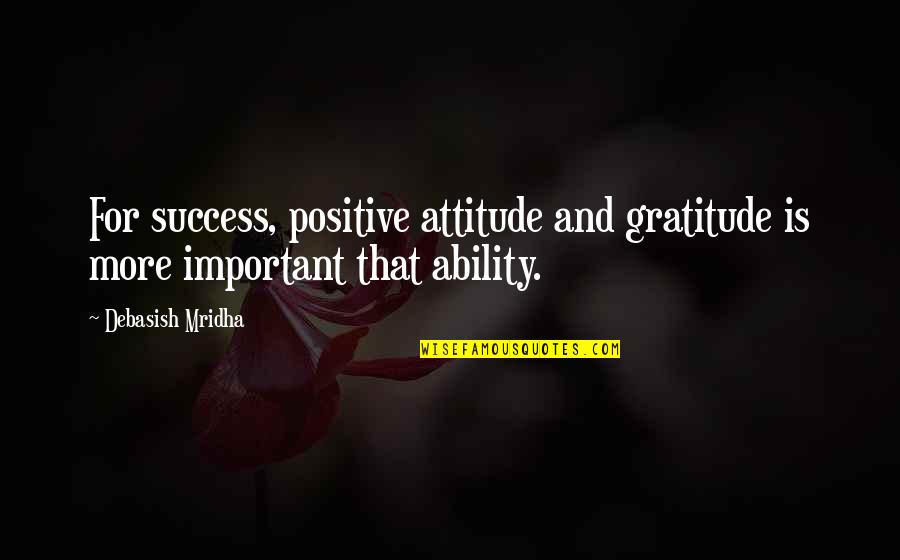 Kevin Flynn Tron Quotes By Debasish Mridha: For success, positive attitude and gratitude is more