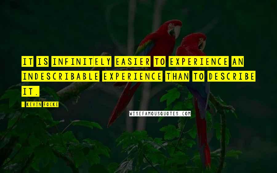 Kevin Focke quotes: It is infinitely easier to experience an indescribable experience than to describe it.