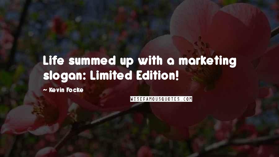 Kevin Focke quotes: Life summed up with a marketing slogan: Limited Edition!