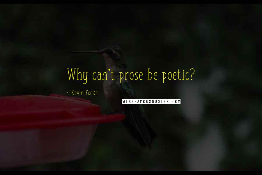 Kevin Focke quotes: Why can't prose be poetic?