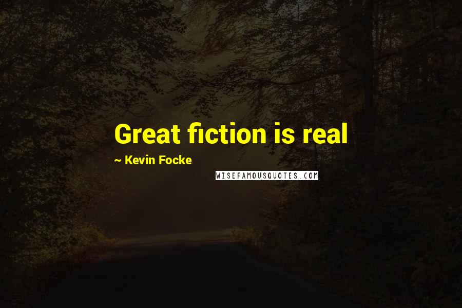 Kevin Focke quotes: Great fiction is real