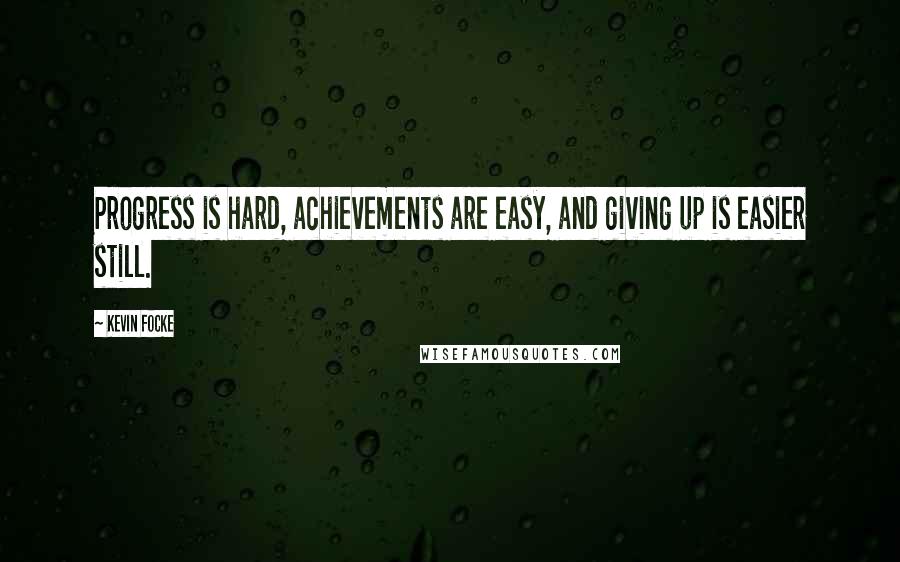 Kevin Focke quotes: Progress is hard, achievements are easy, and giving up is easier still.