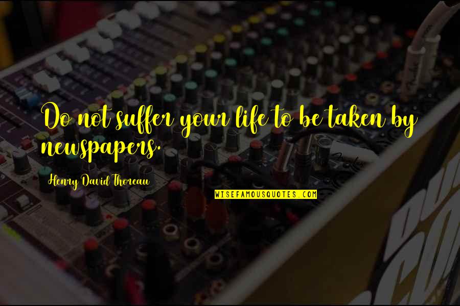 Kevin Fowler Quotes By Henry David Thoreau: Do not suffer your life to be taken