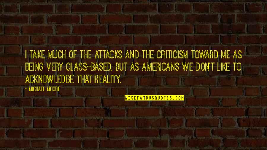 Kevin From Tomorrow When The War Began Quotes By Michael Moore: I take much of the attacks and the