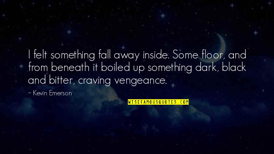 Kevin From Up Quotes By Kevin Emerson: I felt something fall away inside. Some floor,