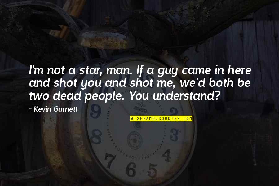 Kevin Garnett Quotes By Kevin Garnett: I'm not a star, man. If a guy Kevin Garnett Quotes By Kevin Garnett: I'm not a star, man. If a guy