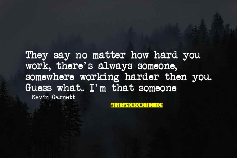 Kevin Garnett Quotes By Kevin Garnett: They say no matter how hard you work,