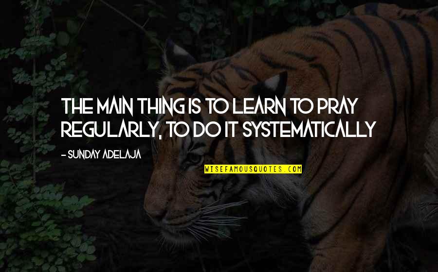 Kevin Gates Dreka Quotes By Sunday Adelaja: The main thing is to learn to pray