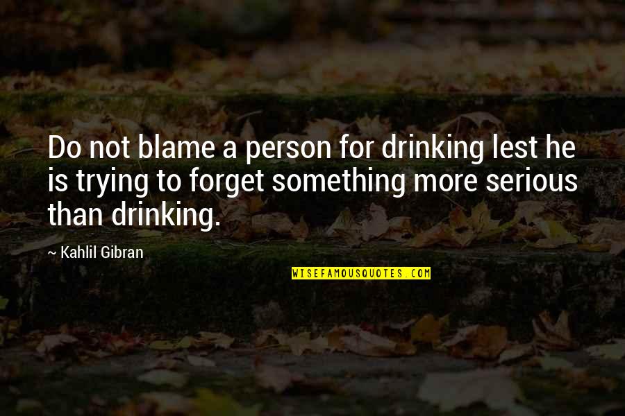 Kevin Gates Funny Quotes By Kahlil Gibran: Do not blame a person for drinking lest