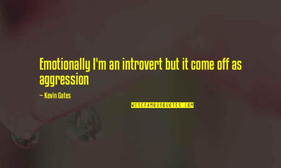 Kevin Gates Introvert Quotes By Kevin Gates: Emotionally I'm an introvert but it come off