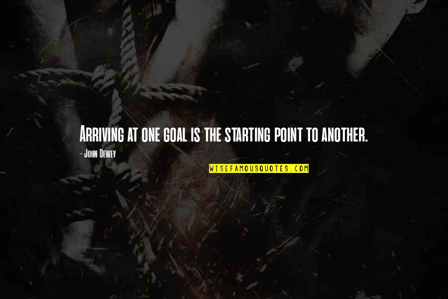 Kevin Gates Luca Brasi Quotes By John Dewey: Arriving at one goal is the starting point