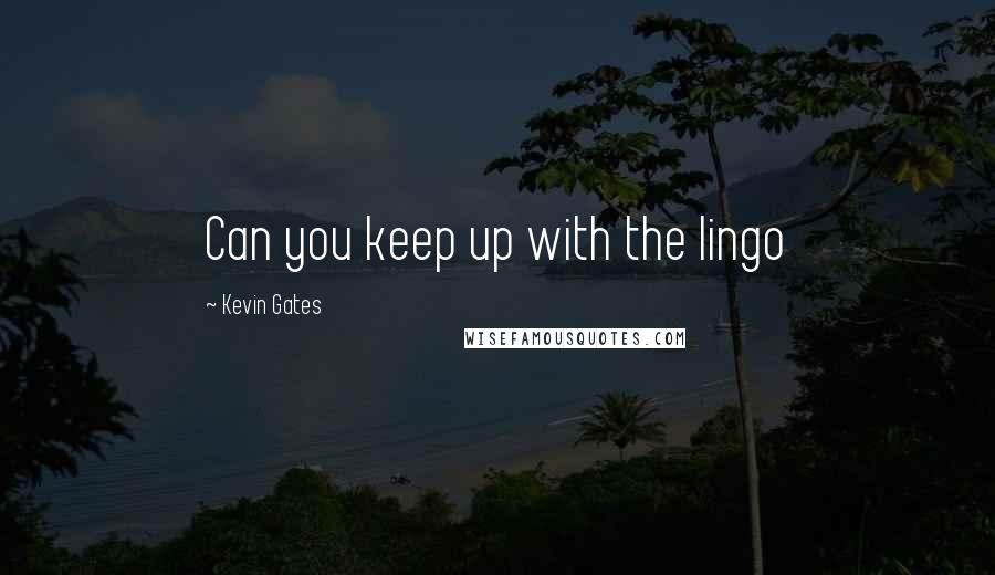 Kevin Gates quotes: Can you keep up with the lingo