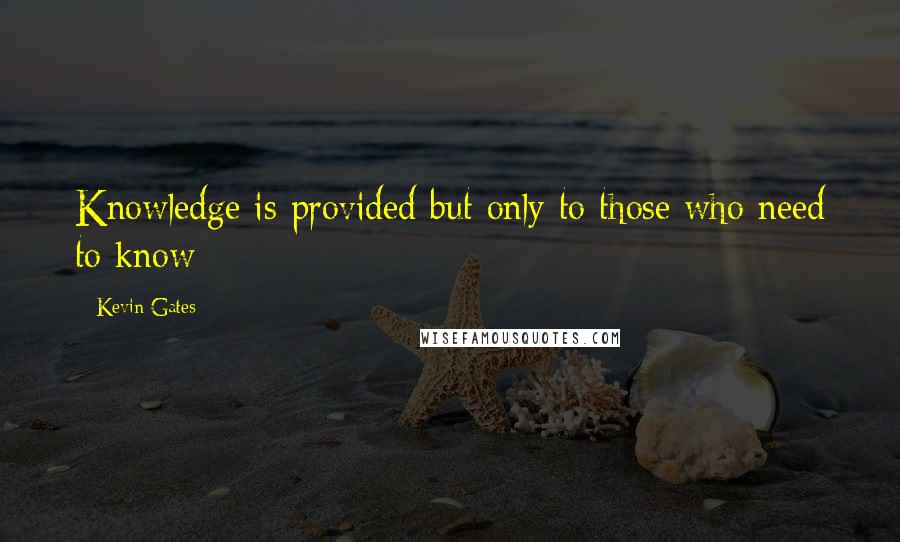 Kevin Gates quotes: Knowledge is provided but only to those who need to know