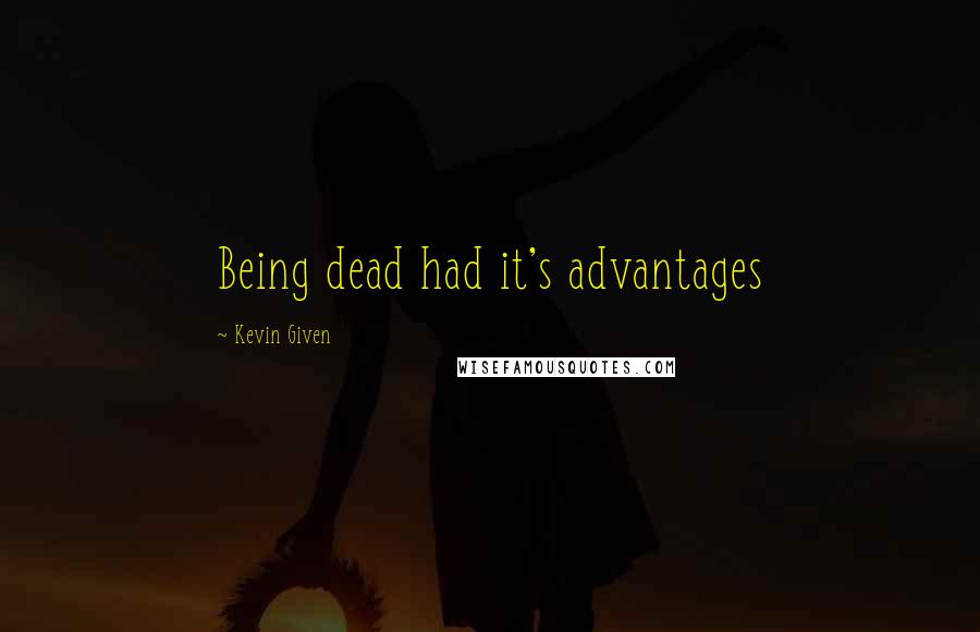 Kevin Given quotes: Being dead had it's advantages