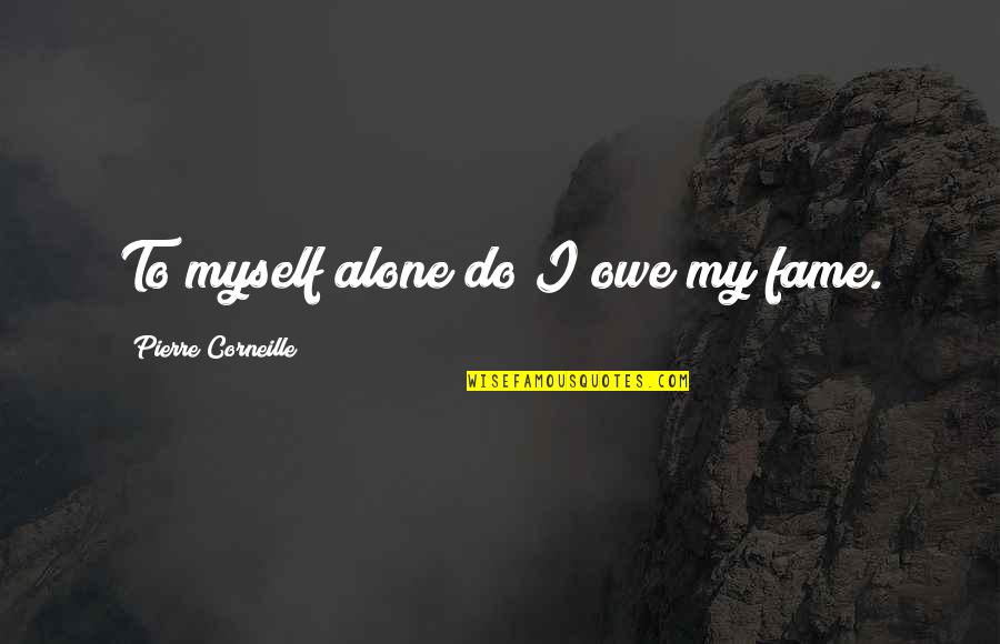Kevin Gnapoor Quotes By Pierre Corneille: To myself alone do I owe my fame. Kevin Gnapoor Quotes By Pierre Corneille: To myself alone do I owe my fame.