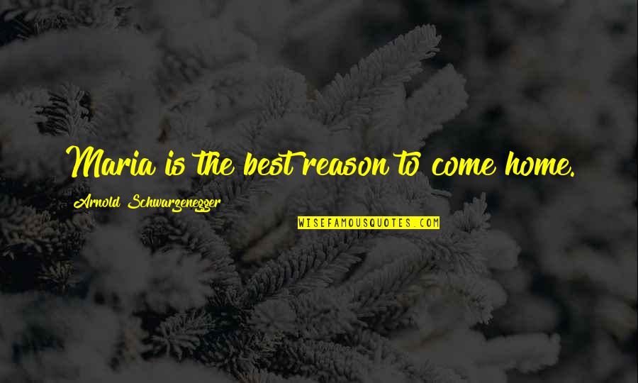 Kevin Harlan Best Quotes By Arnold Schwarzenegger: Maria is the best reason to come home. Kevin Harlan Best Quotes By Arnold Schwarzenegger: Maria is the best reason to come home.
