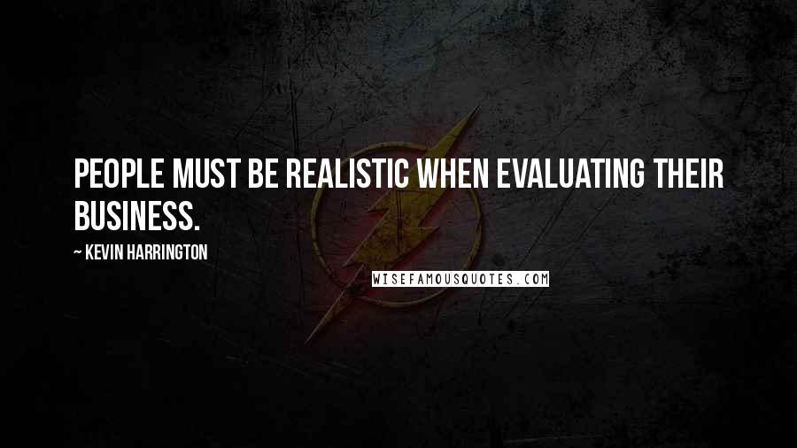 Kevin Harrington quotes: People must be realistic when evaluating their business.