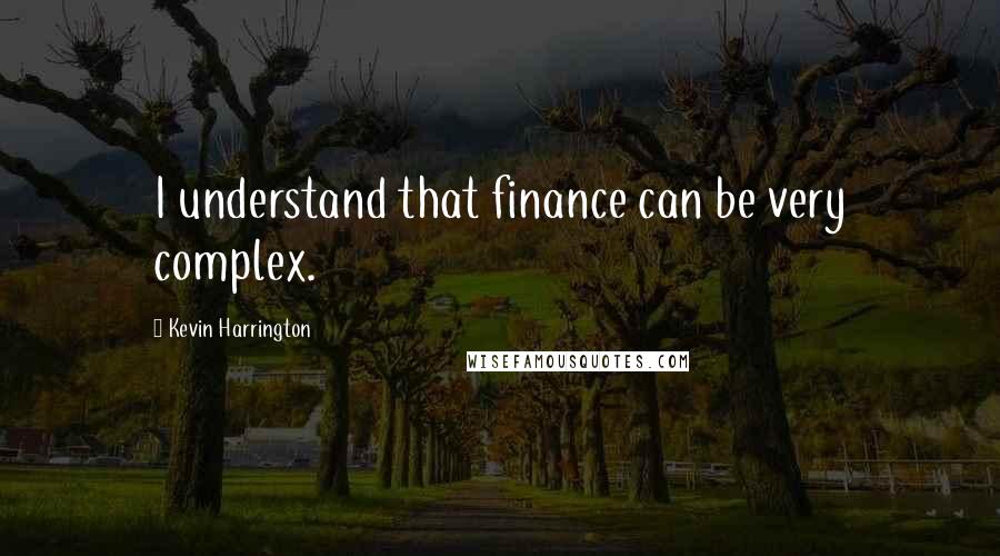 Kevin Harrington quotes: I understand that finance can be very complex.