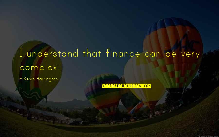 Kevin Harrington Quotes By Kevin Harrington: I understand that finance can be very complex.
