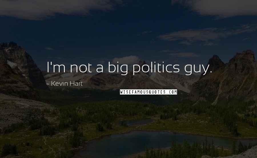 Kevin Hart quotes: I'm not a big politics guy.