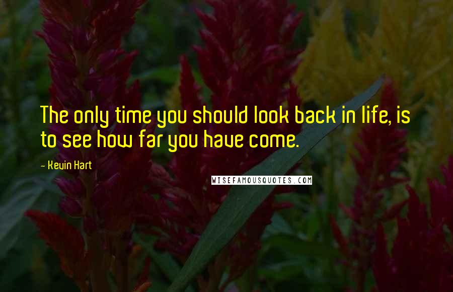 Kevin Hart quotes: The only time you should look back in life, is to see how far you have come.
