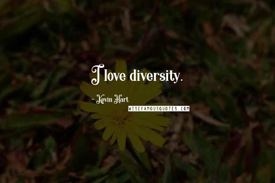 Kevin Hart quotes: I love diversity.
