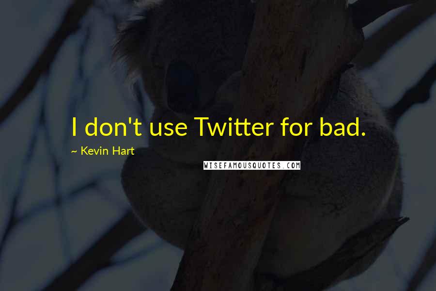 Kevin Hart quotes: I don't use Twitter for bad.