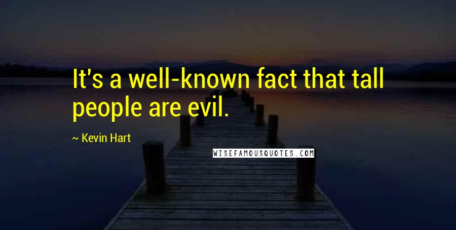 Kevin Hart quotes: It's a well-known fact that tall people are evil.