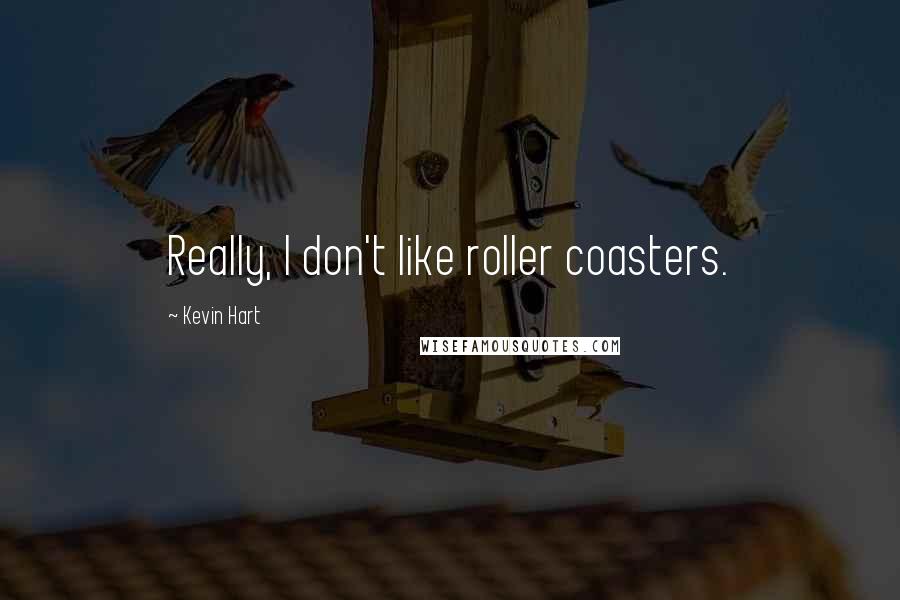 Kevin Hart quotes: Really, I don't like roller coasters.