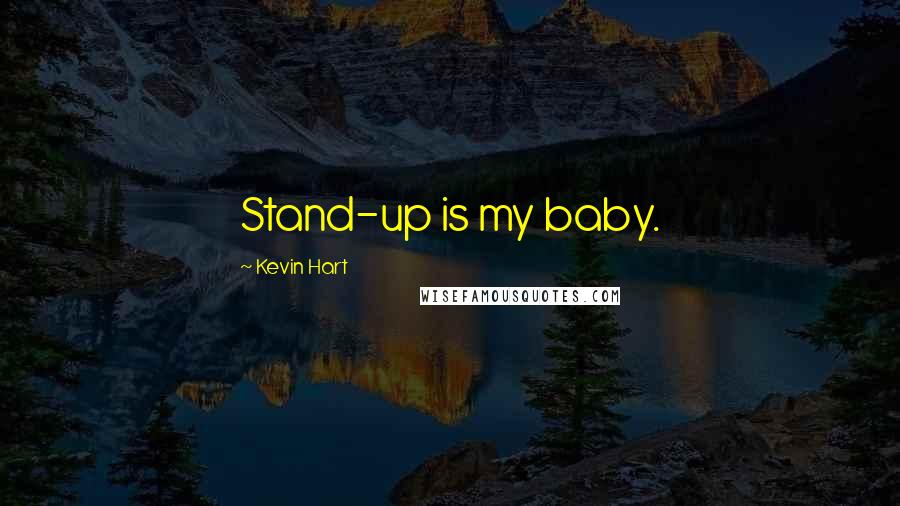 Kevin Hart quotes: Stand-up is my baby.