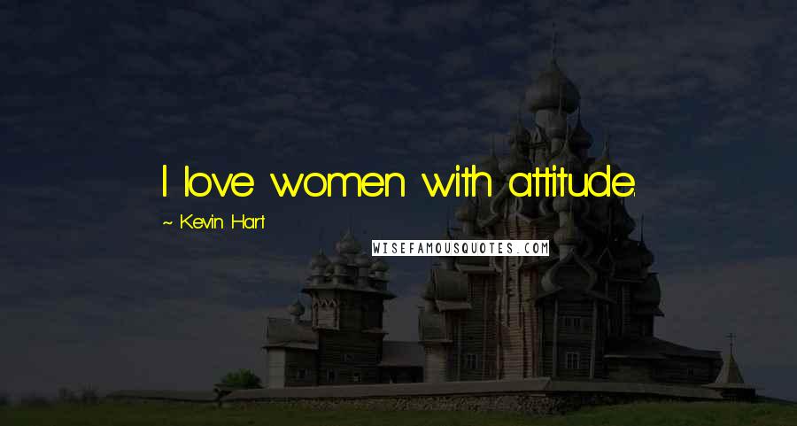 Kevin Hart quotes: I love women with attitude.
