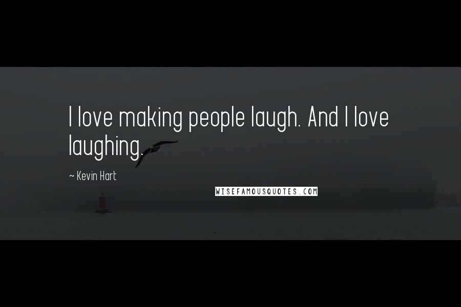 Kevin Hart quotes: I love making people laugh. And I love laughing.