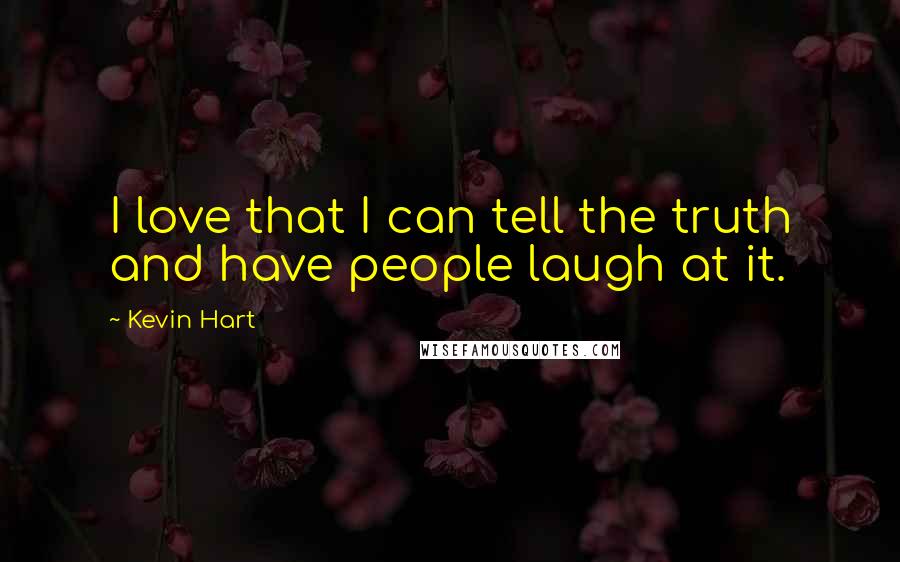 Kevin Hart quotes: I love that I can tell the truth and have people laugh at it.