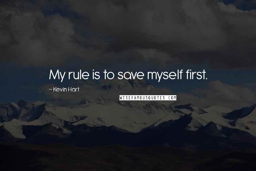 Kevin Hart quotes: My rule is to save myself first.