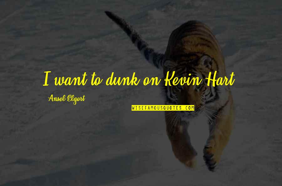 Kevin Hart Quotes By Ansel Elgort: I want to dunk on Kevin Hart.