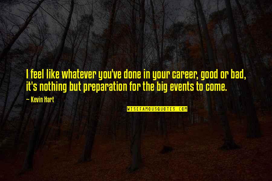 Kevin Hart Quotes By Kevin Hart: I feel like whatever you've done in your Kevin Hart Quotes By Kevin Hart: I feel like whatever you've done in your