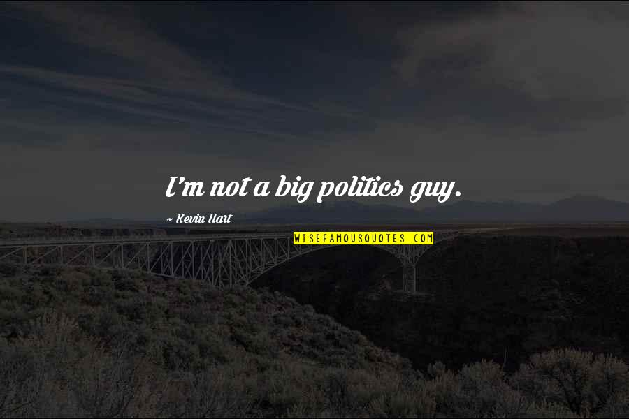 Kevin Hart Quotes By Kevin Hart: I'm not a big politics guy.