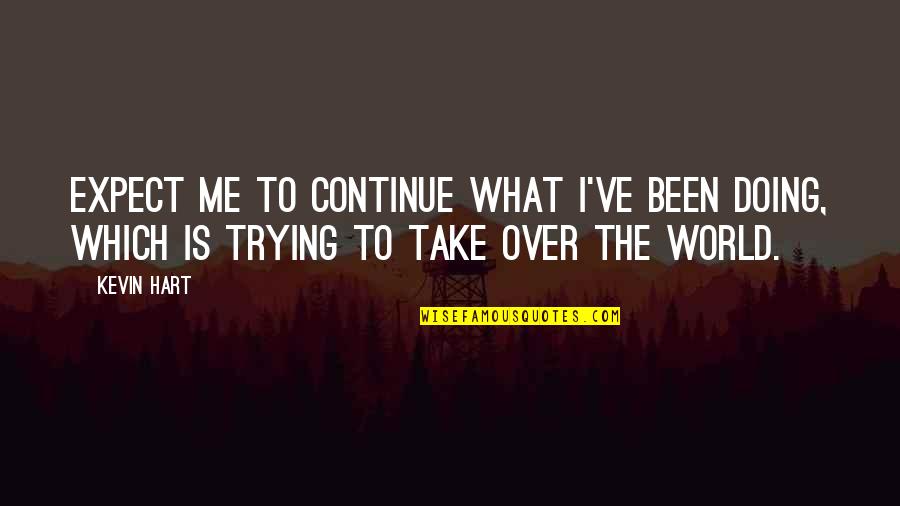 Kevin Hart Quotes By Kevin Hart: Expect me to continue what I've been doing,