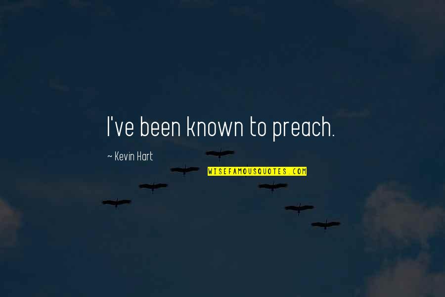 Kevin Hart Quotes By Kevin Hart: I've been known to preach. Kevin Hart Quotes By Kevin Hart: I've been known to preach.