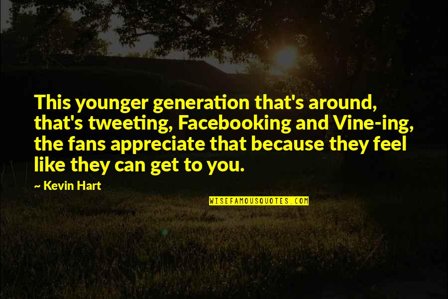 Kevin Hart Quotes By Kevin Hart: This younger generation that's around, that's tweeting, Facebooking