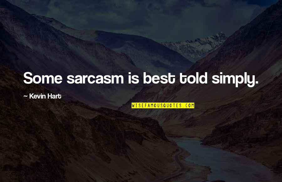Kevin Hart Quotes By Kevin Hart: Some sarcasm is best told simply.