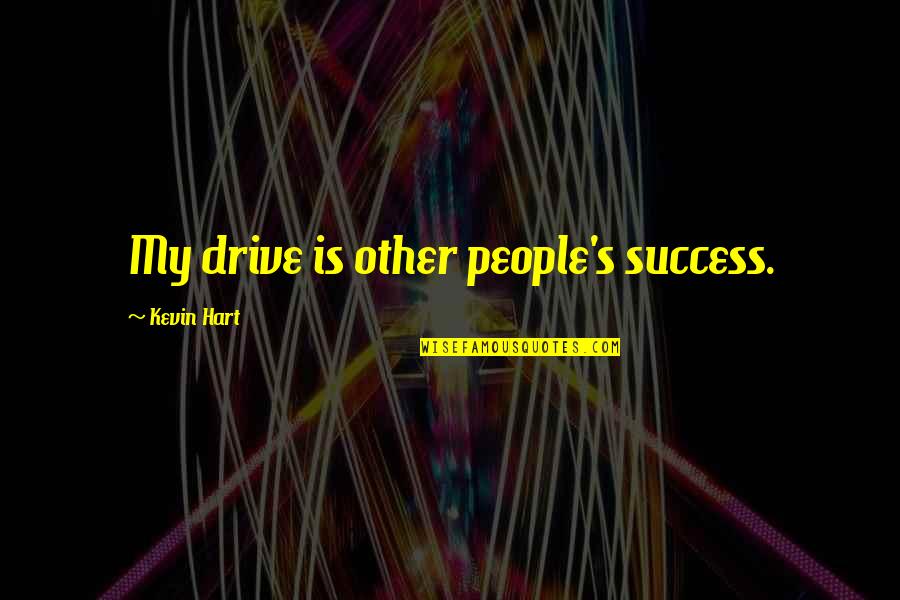 Kevin Hart Quotes By Kevin Hart: My drive is other people's success.