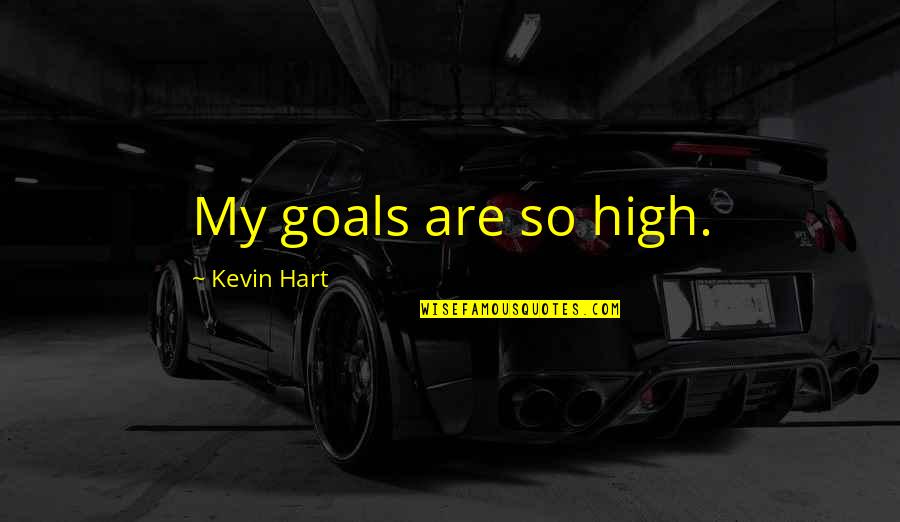 Kevin Hart Quotes By Kevin Hart: My goals are so high.