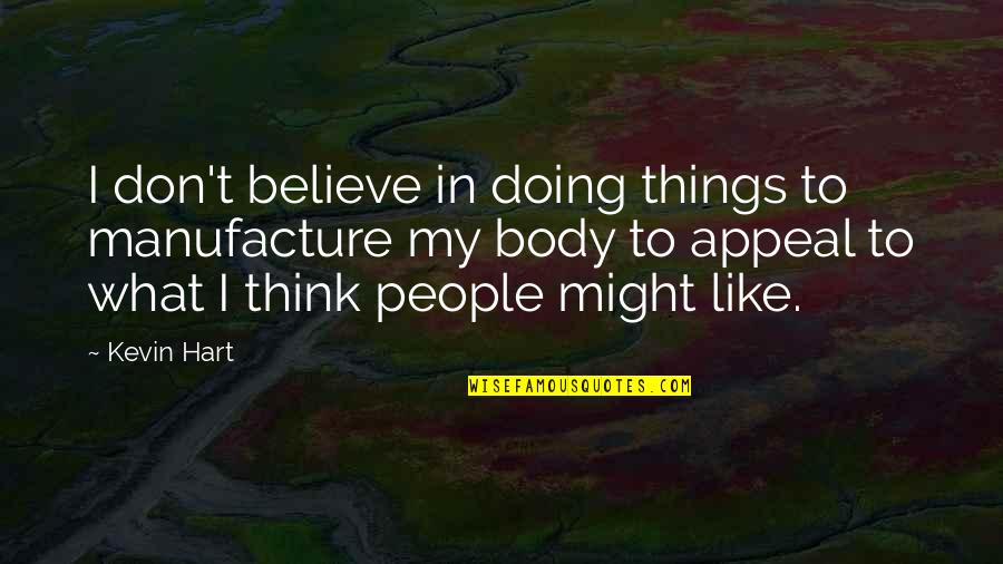 Kevin Hart Quotes By Kevin Hart: I don't believe in doing things to manufacture Kevin Hart Quotes By Kevin Hart: I don't believe in doing things to manufacture