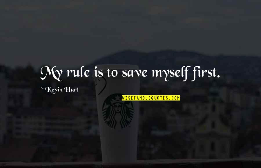 Kevin Hart Quotes By Kevin Hart: My rule is to save myself first. Kevin Hart Quotes By Kevin Hart: My rule is to save myself first.